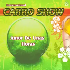 Amor De Unas Horas - Single by Internacional Carro Show album reviews, ratings, credits