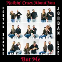 Nothin' Crazy About You, But Me - Single by Robynn Shayne & Jordan Lee album reviews, ratings, credits
