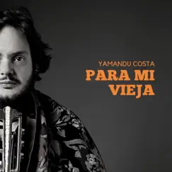 Para Mi Vieja - Single by Yamandu Costa album reviews, ratings, credits