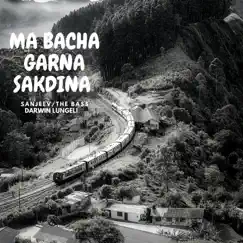 Ma Bacha Garna Sakdina - Single by SANJEEV MAHARJAN, the Bass & Darwin Lungeli album reviews, ratings, credits