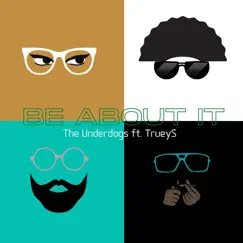 Be About It (feat. Truey Supreme) - Single by The Underdogs album reviews, ratings, credits