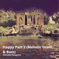 Happy Part 2 (Melodic Drum & Bass) - Single by Petroslav Panayotov album reviews, ratings, credits
