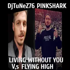 LIVING WITHOUT YOU V,s FLYING HIGH - Single by DjTuNeZ76 & Pinkshark album reviews, ratings, credits