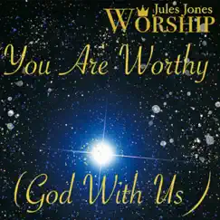 You Are Worthy (God with Us) - Single by Jules Jones Worship album reviews, ratings, credits