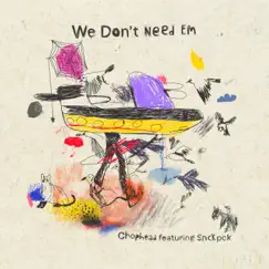 We Dont Need Em (feat. SNCKPCK) - Single by Chophead album reviews, ratings, credits