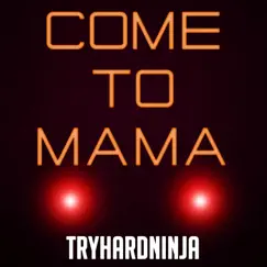 Come to Mama - Single by TryHardNinja album reviews, ratings, credits