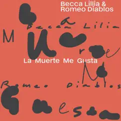 La Muerte Me Gusta - Single by Becca Lilia & Romeo Diablos album reviews, ratings, credits