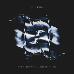 Don't Know Why / Lucid - Single by Ill Truth album reviews, ratings, credits