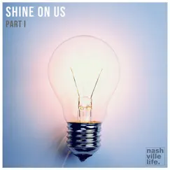 Shine on Us, Pt. 1 (Live) by Nashville Life Music album reviews, ratings, credits