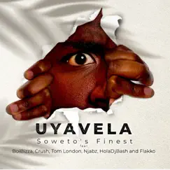 Uyavela (feat. BoiBizza, Crush, Njabz Finest, Tom London, Flakko & HolaDjBash) - Single by Soweto's Finest album reviews, ratings, credits