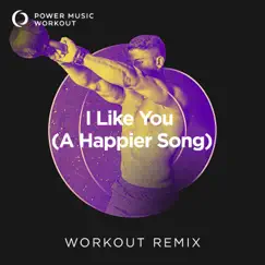 I Like You (A Happier Song) [Extended Workout Remix 128 BPM] Song Lyrics