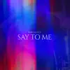 Say To Me - Single album lyrics, reviews, download