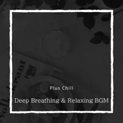 Deep Breathing & Relaxing Bgm by Plus Chill album reviews, ratings, credits
