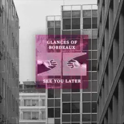 See You Later - Single by Glances of Bordeaux album reviews, ratings, credits