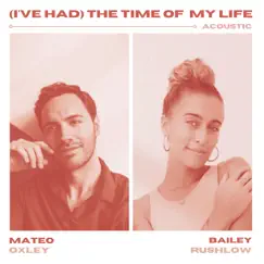 (I've Had) The Time of My Life [Acoustic] - Single by Bailey Rushlow & Mateo Oxley album reviews, ratings, credits