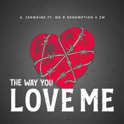 The Way You Love Me (feat. We R Redemption & ZM) - Single by A. Jermaine album reviews, ratings, credits