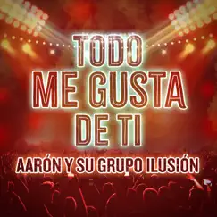 Todo Me Gusta De Ti (En Vivo) - Single by Aarón y Su Grupo Ilusión album reviews, ratings, credits