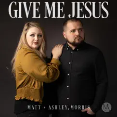 Give Me Jesus (Radio Version) - EP by Matt Morris & Ashley Morris album reviews, ratings, credits