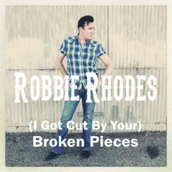 (I Got Cut By Your) Broken Pieces - Single by Robbie Rhodes album reviews, ratings, credits