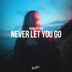 Never Let You Go - Single by Robin Tayger album reviews, ratings, credits
