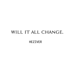 Will It All Change - Single by Heziver album reviews, ratings, credits