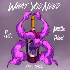 What You Need (feat. Kota the Friend) Song Lyrics