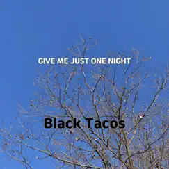 Give Me Just One Night - Single by Black Tacos album reviews, ratings, credits