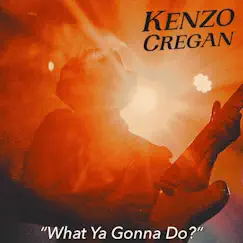 What Ya Gonna Do? - Single by Kenzo Cregan album reviews, ratings, credits