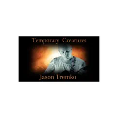Temporary Creatures - Single by Jason Tremko 