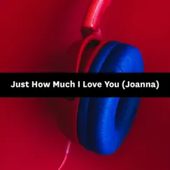 Just How Much I Love You (Joanna) - Single by Songfinch album reviews, ratings, credits