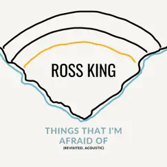 Things That I'm Afraid of (Revisited, Acoustic) - Single by Ross King album reviews, ratings, credits
