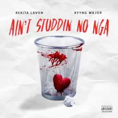 Aint Studdin No Nga - Single by Kyyng Major album reviews, ratings, credits