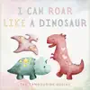 I Can Roar Like a Dinosaur - Single album lyrics, reviews, download