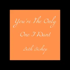 You're the Only One I Want - Single by Beth Bishop album reviews, ratings, credits