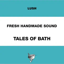 Fresh Handmade Sound: Tales of Bath by Lush Fresh Handmade Sound album reviews, ratings, credits