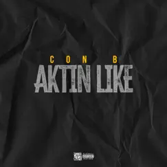 Aktin Like - Single by Con B album reviews, ratings, credits