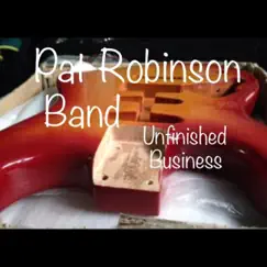 Unfinished Business - Single by Pat Robinson Band album reviews, ratings, credits