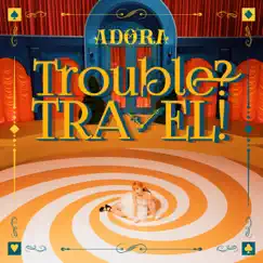 Trouble? TRAVEL! - Single by ADORA album reviews, ratings, credits