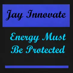 Energy Must Be Protected - Single by Jay Innovate album reviews, ratings, credits