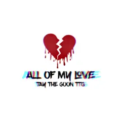 All of My Love - Single by Tay The Goon TTG album reviews, ratings, credits