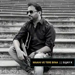 Maahi Ve Tere Bina (feat. Ambar) - Single by Sujay K album reviews, ratings, credits