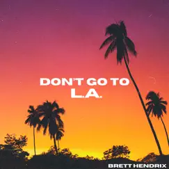 Don't Go to L.A. - Single by Brett Hendrix album reviews, ratings, credits