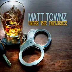 Under the Influence - EP by Matt Townz album reviews, ratings, credits