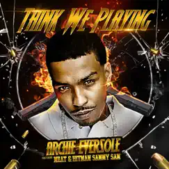 Think We Playing (feat. Meat & Hitman Sammy Sam) - Single by Archie Eversole album reviews, ratings, credits