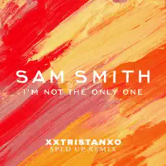 I’m Not The Only One (Sped Up) - Single by Sam Smith, Speed Radio & Xxtristanxo album reviews, ratings, credits
