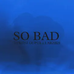 So Bad - Single by Ankith Gupta & Larzish album reviews, ratings, credits