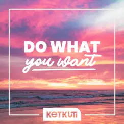 Do What You Want - Single by KETKUTI album reviews, ratings, credits