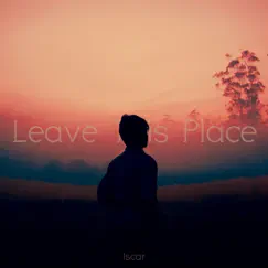 Leave This Place - Single by Iscar album reviews, ratings, credits