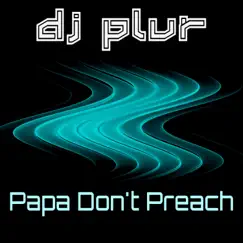 Papa Don't Preach - Single by DJ P.L.U.R. album reviews, ratings, credits