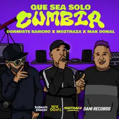 Que Sea Solo Cumbia (feat. Mak Donal & Mozthaza) - Single by Dani Records & Dormiste Rancho album reviews, ratings, credits